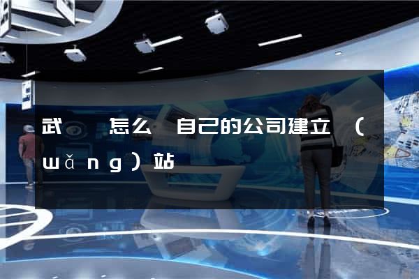 武義縣怎么給自己的公司建立網(wǎng)站