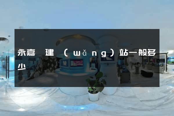 永嘉縣建網(wǎng)站一般多少錢