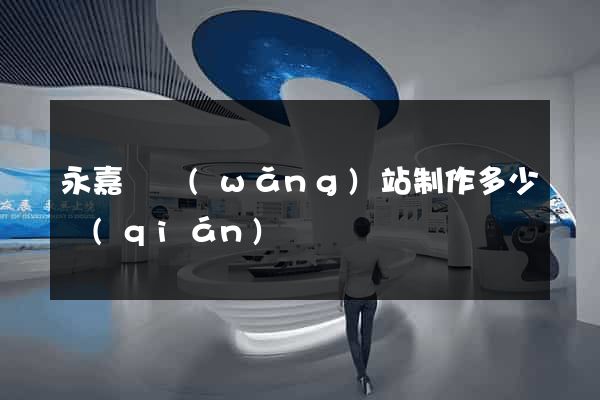 永嘉縣網(wǎng)站制作多少錢(qián)