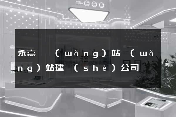 永嘉縣網(wǎng)站網(wǎng)站建設(shè)公司