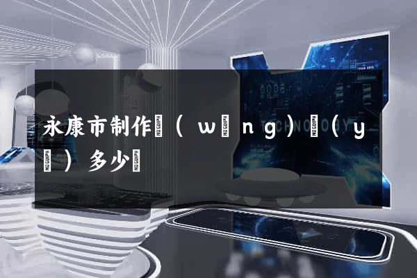 永康市制作網(wǎng)頁(yè)多少錢