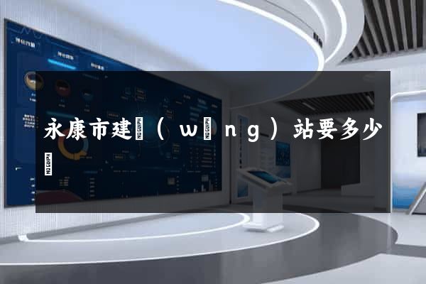 永康市建網(wǎng)站要多少錢