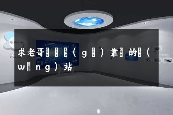 求老哥給幾個(gè)靠譜的網(wǎng)站
