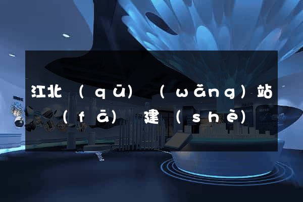 江北區(qū)網(wǎng)站開發(fā)與建設(shè)