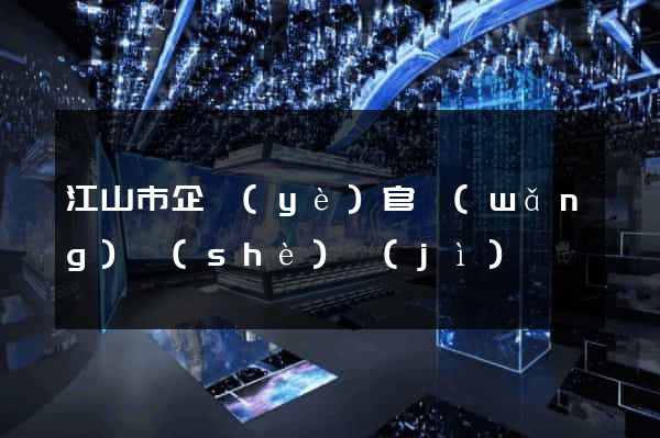 江山市企業(yè)官網(wǎng)設(shè)計(jì)