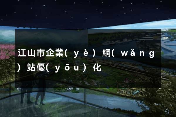江山市企業(yè)網(wǎng)站優(yōu)化