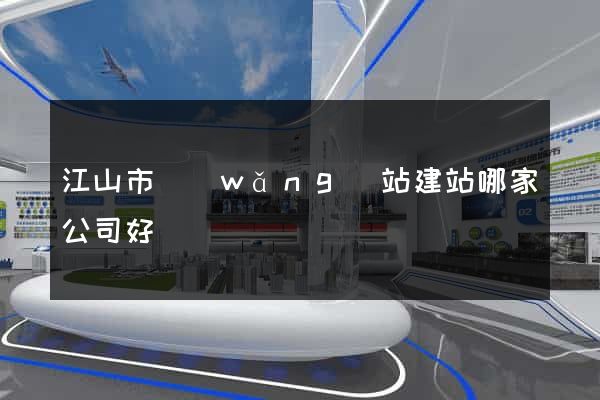 江山市網(wǎng)站建站哪家公司好