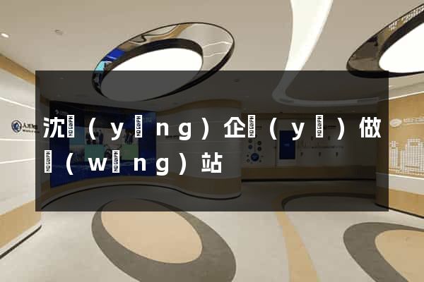 沈陽(yáng)企業(yè)做網(wǎng)站