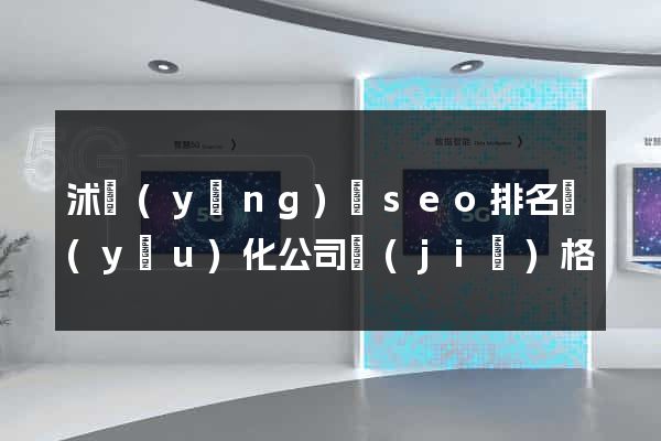 沭陽(yáng)縣seo排名優(yōu)化公司價(jià)格