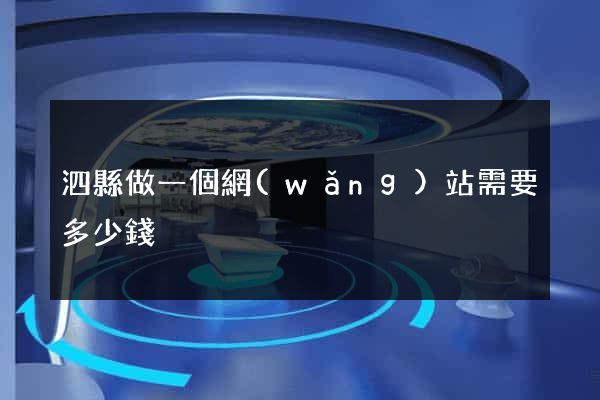 泗縣做一個網(wǎng)站需要多少錢