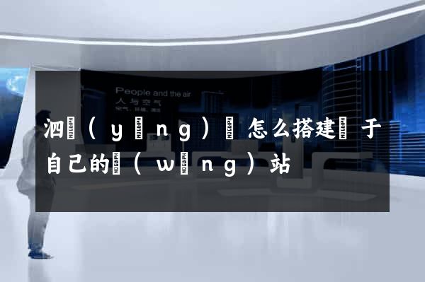 泗陽(yáng)縣怎么搭建屬于自己的網(wǎng)站