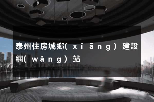 泰州住房城鄉(xiāng)建設網(wǎng)站