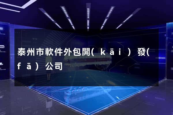 泰州市軟件外包開(kāi)發(fā)公司