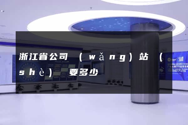 浙江省公司網(wǎng)站設(shè)計要多少錢