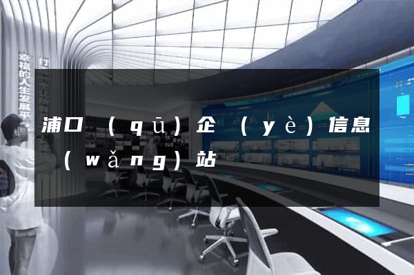 浦口區(qū)企業(yè)信息網(wǎng)站