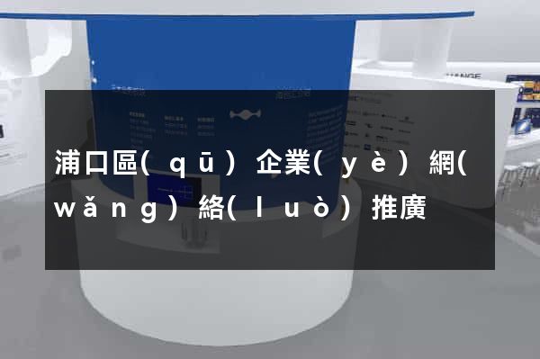 浦口區(qū)企業(yè)網(wǎng)絡(luò)推廣