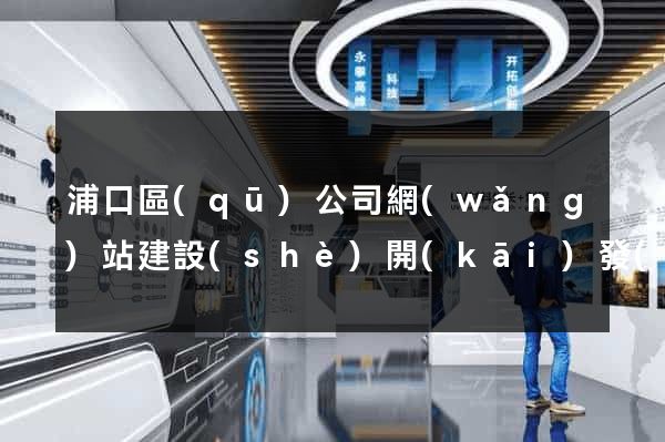 浦口區(qū)公司網(wǎng)站建設(shè)開(kāi)發(fā)