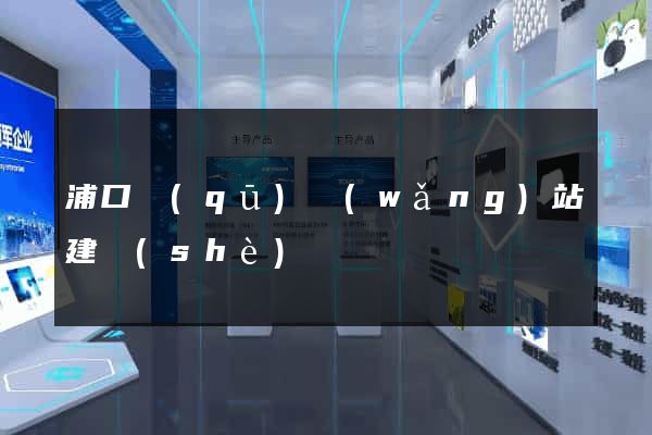 浦口區(qū)網(wǎng)站建設(shè)