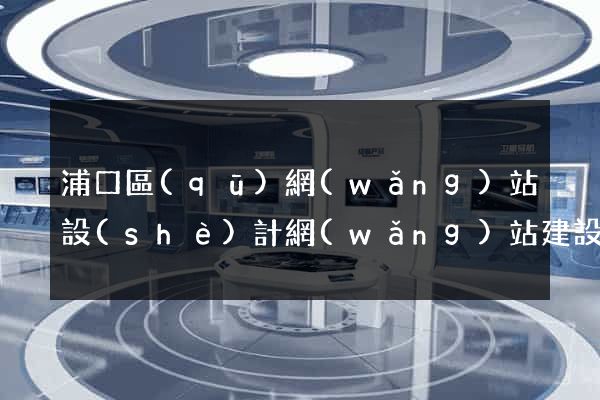 浦口區(qū)網(wǎng)站設(shè)計網(wǎng)站建設(shè)