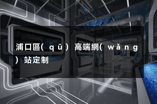 浦口區(qū)高端網(wǎng)站定制