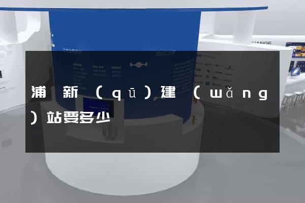 浦東新區(qū)建網(wǎng)站要多少錢