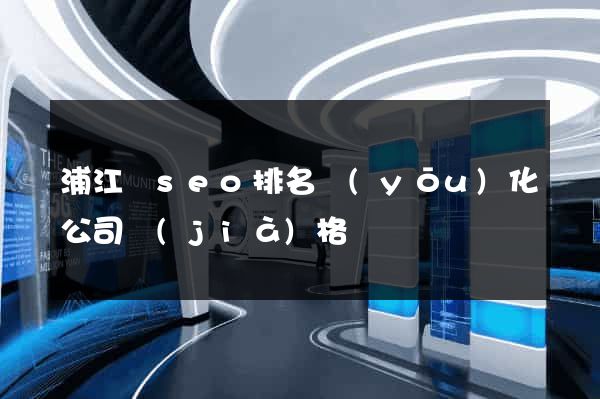 浦江縣seo排名優(yōu)化公司價(jià)格