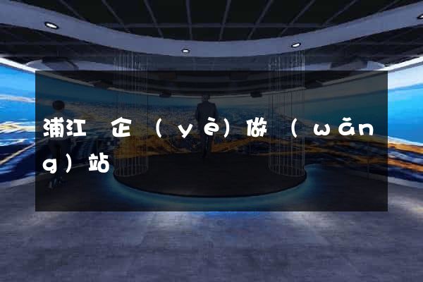 浦江縣企業(yè)做網(wǎng)站