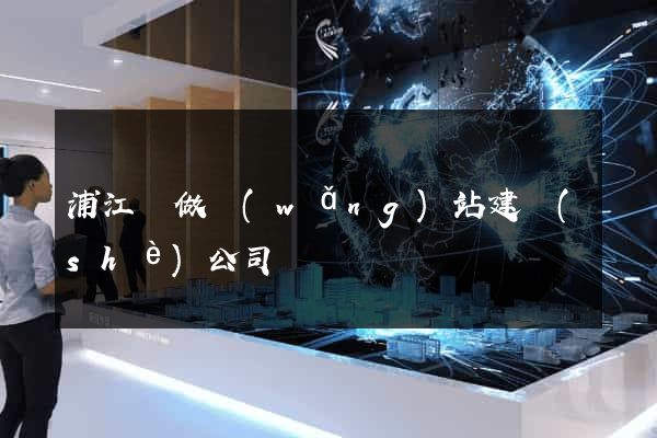 浦江縣做網(wǎng)站建設(shè)公司
