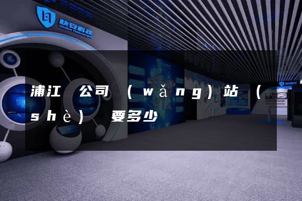 浦江縣公司網(wǎng)站設(shè)計要多少錢