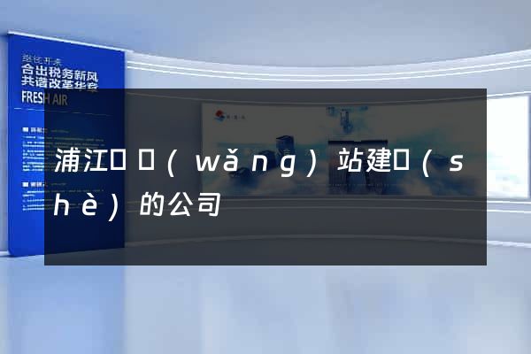 浦江縣網(wǎng)站建設(shè)的公司