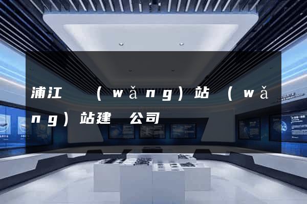 浦江縣網(wǎng)站網(wǎng)站建設公司