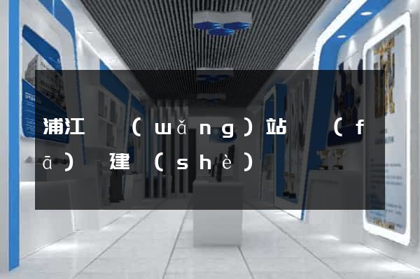 浦江縣網(wǎng)站開發(fā)與建設(shè)