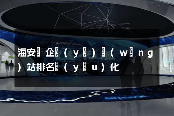 海安縣企業(yè)網(wǎng)站排名優(yōu)化