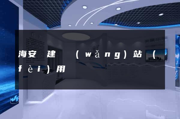 海安縣建個網(wǎng)站費(fèi)用