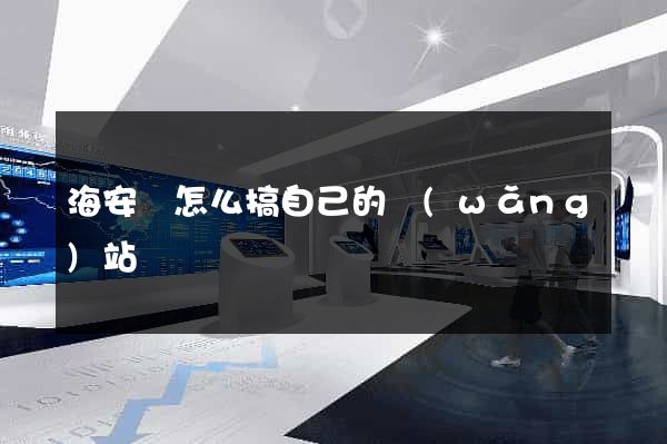 海安縣怎么搞自己的網(wǎng)站