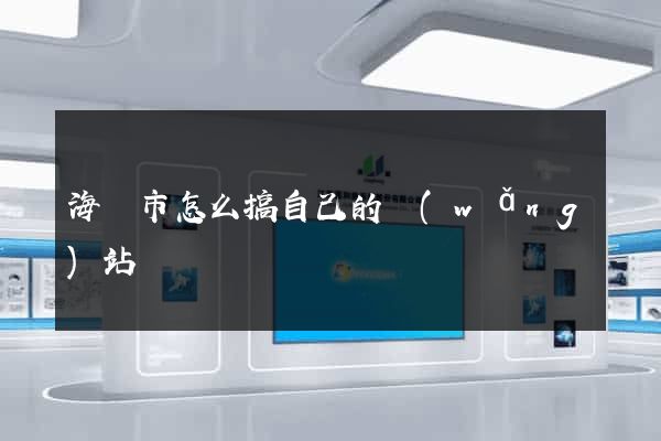 海門市怎么搞自己的網(wǎng)站
