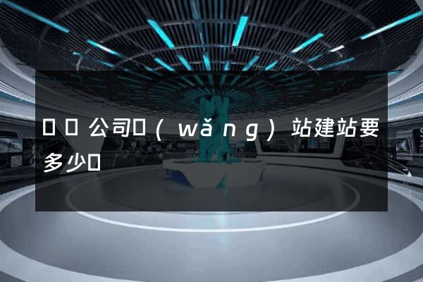 涇縣公司網(wǎng)站建站要多少錢