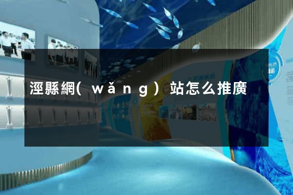 涇縣網(wǎng)站怎么推廣