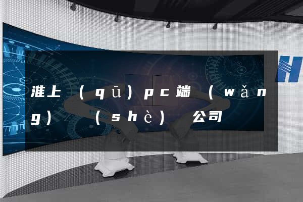淮上區(qū)pc端網(wǎng)頁設(shè)計公司