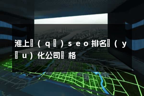 淮上區(qū)seo排名優(yōu)化公司價格