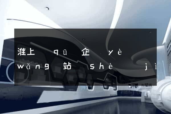 淮上區(qū)企業(yè)網(wǎng)站設(shè)計(jì)