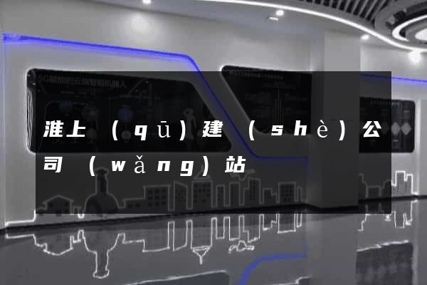 淮上區(qū)建設(shè)公司網(wǎng)站