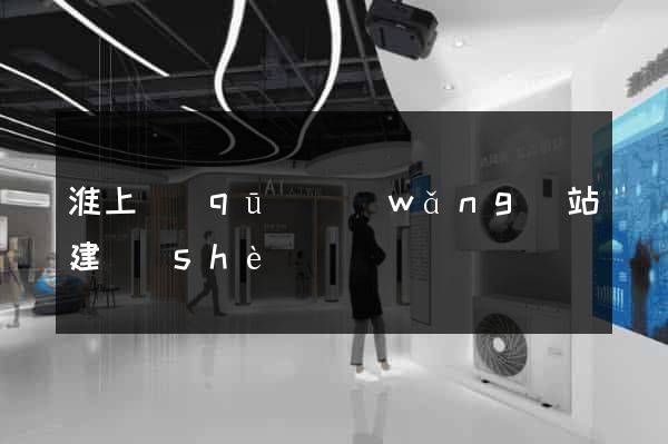 淮上區(qū)網(wǎng)站建設(shè)