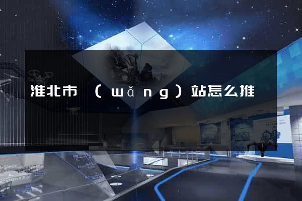 淮北市網(wǎng)站怎么推廣