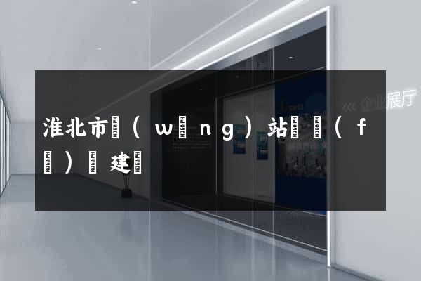 淮北市網(wǎng)站開發(fā)與建設
