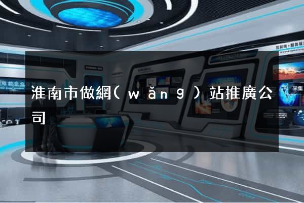 淮南市做網(wǎng)站推廣公司