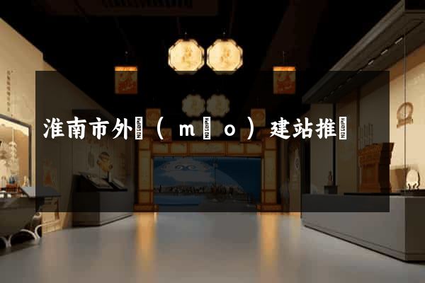 淮南市外貿(mào)建站推廣