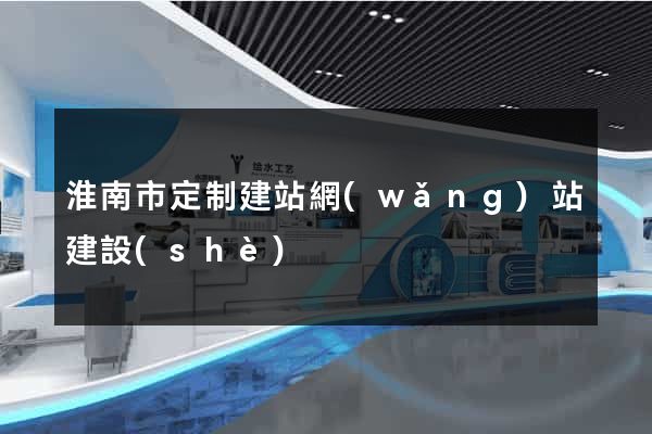 淮南市定制建站網(wǎng)站建設(shè)