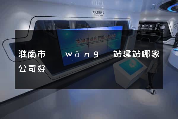 淮南市網(wǎng)站建站哪家公司好