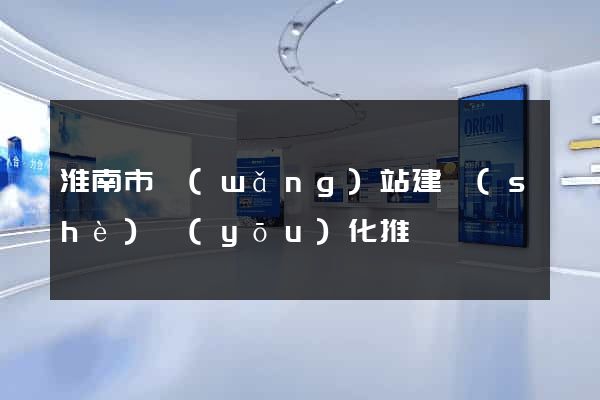 淮南市網(wǎng)站建設(shè)優(yōu)化推廣